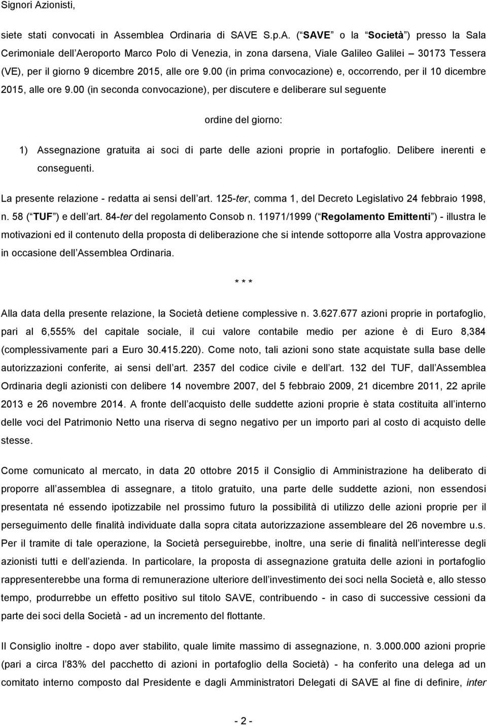 00 (in seconda convocazione), per discutere e deliberare sul seguente ordine del giorno: 1) Assegnazione gratuita ai soci di parte delle azioni proprie in portafoglio. Delibere inerenti e conseguenti.