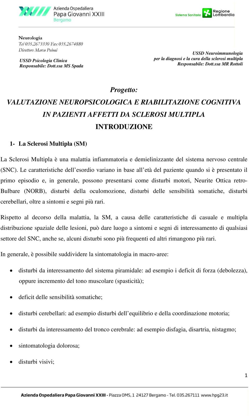 Le caratteristiche dell esordio variano in base all età del paziente quando si è presentato il primo episodio e, in generale, possono presentarsi come disturbi motori, Neurite Ottica retro- Bulbare