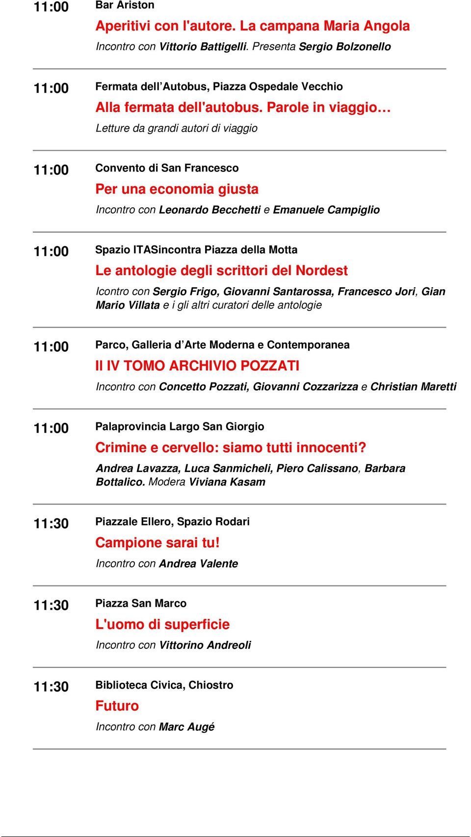 Parole in viaggio Letture da grandi autori di viaggio 11:00 Convento di San Francesco Per una economia giusta Incontro con Leonardo Becchetti e Emanuele Campiglio 11:00 Spazio ITASincontra Piazza