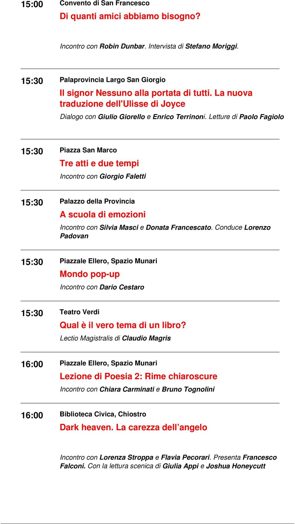 Letture di Paolo Fagiolo 15:30 Piazza San Marco Tre atti e due tempi Incontro con Giorgio Faletti 15:30 Palazzo della Provincia A scuola di emozioni Incontro con Silvia Masci e Donata Francescato.