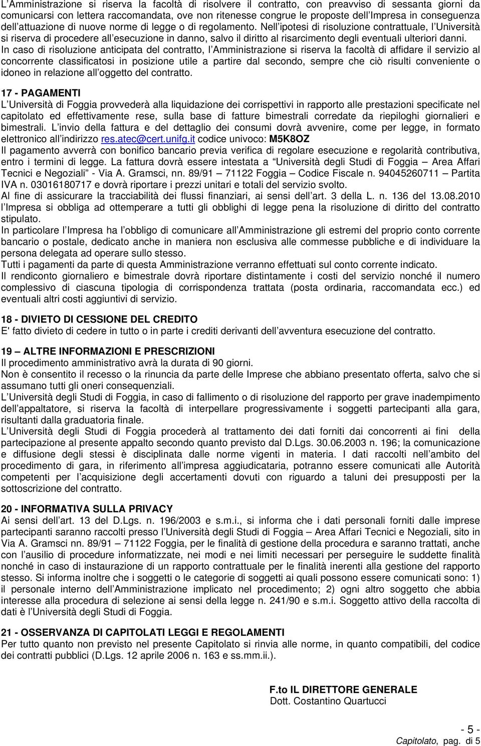 Nell ipotesi di risoluzione contrattuale, l Università si riserva di procedere all esecuzione in danno, salvo il diritto al risarcimento degli eventuali ulteriori danni.