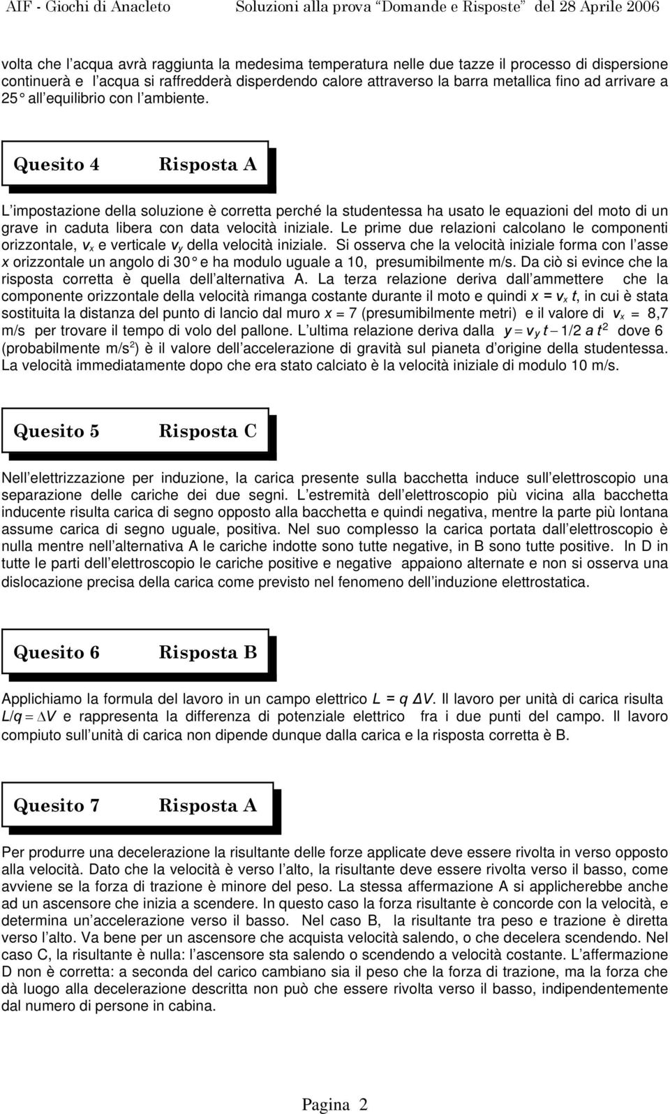 Quesito 4 L impostazione della soluzione è corretta perché la studentessa ha usato le equazioni del moto di un grave in caduta libera con data velocità iniziale.