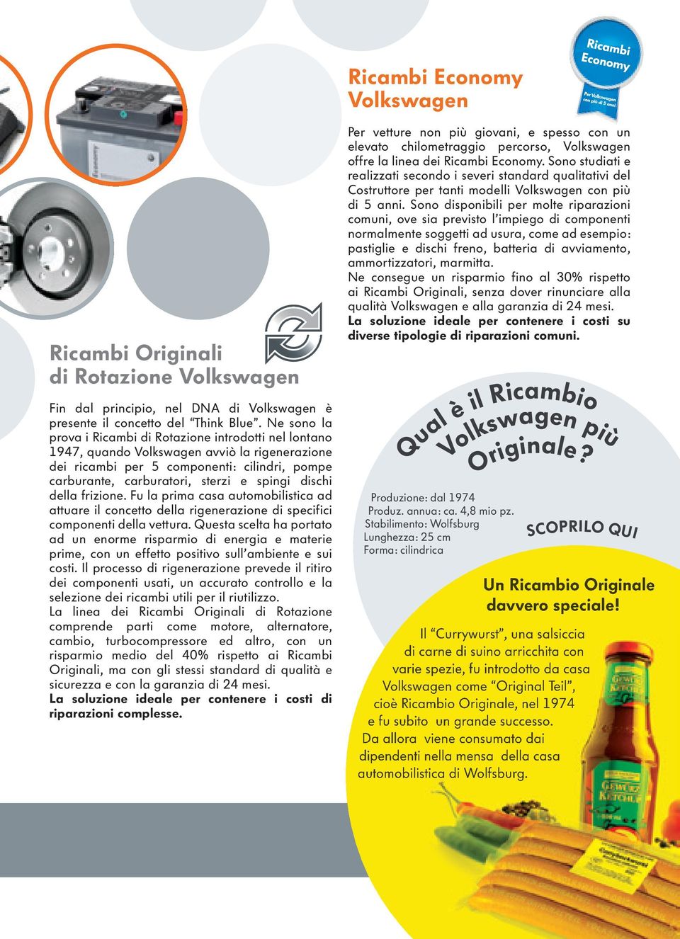 dischi della frizione. Fu la prima casa automobilistica ad attuare il concetto della rigenerazione di specifici componenti della vettura.