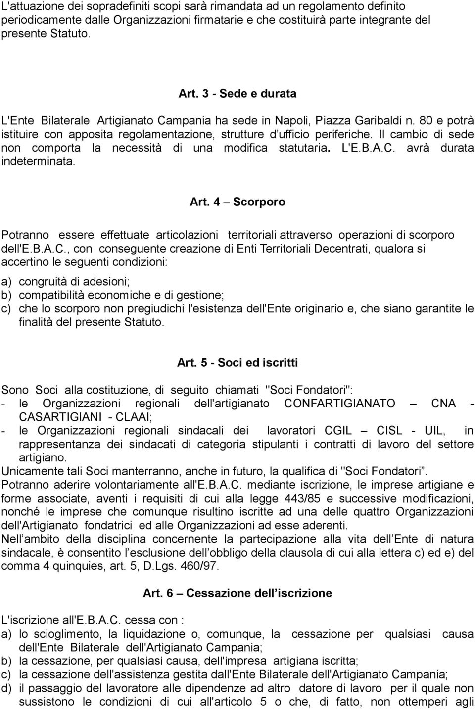 Il cambio di sede non comporta la necessità di una modifica statutaria. L'E.B.A.C. avrà durata indeterminata. Art.