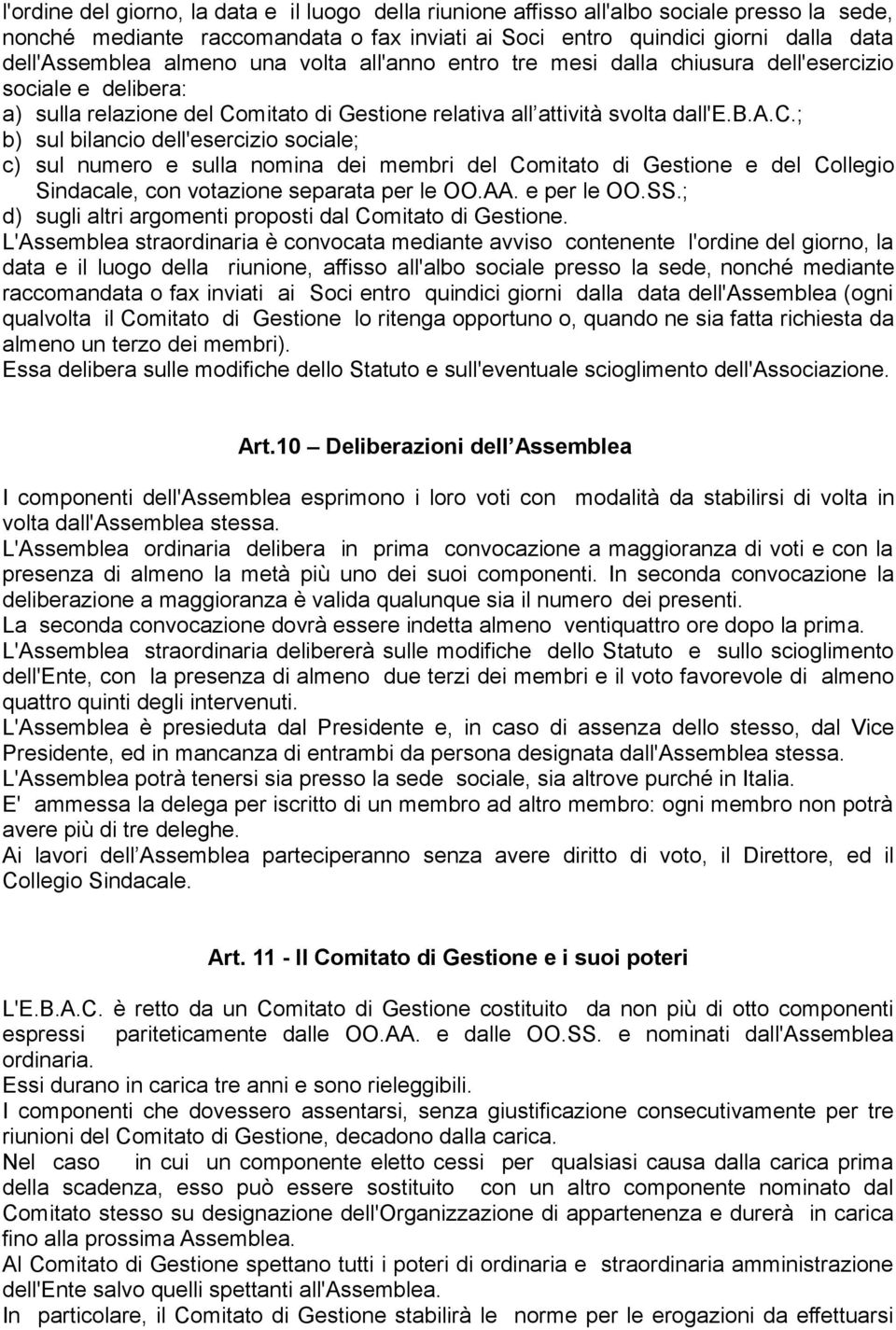 iusura dell'esercizio sociale e delibera: a) sulla relazione del Comitato di Gestione relativa all attività svolta dall'e.b.a.c.; b) sul bilancio dell'esercizio sociale; c) sul numero e sulla nomina dei membri del Comitato di Gestione e del Collegio Sindacale, con votazione separata per le OO.