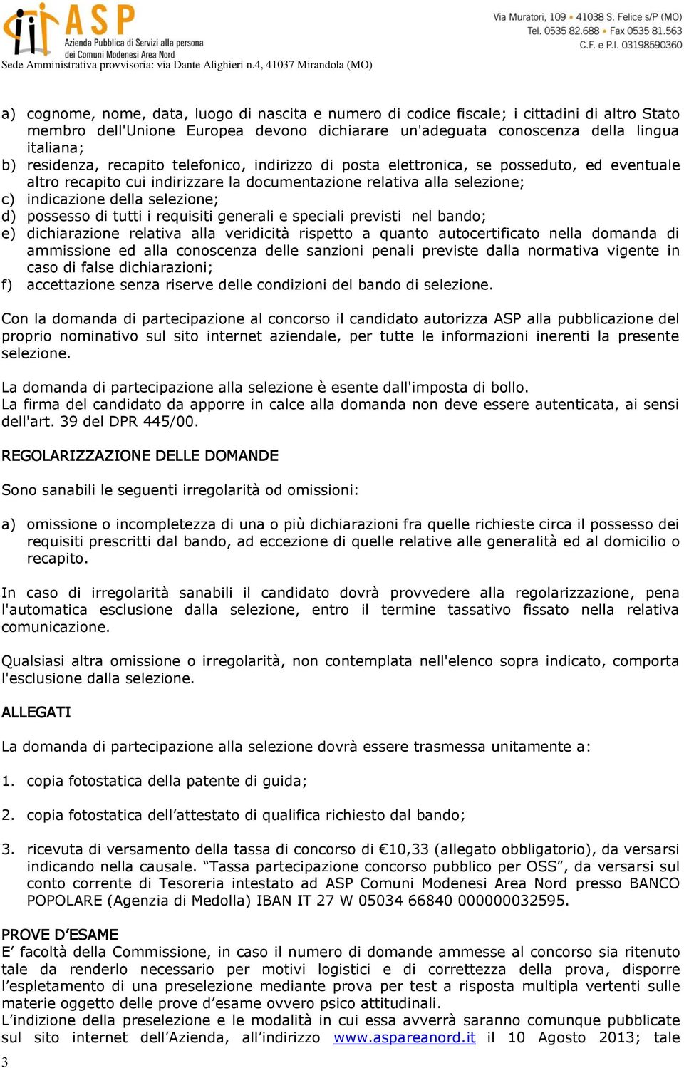 possesso di tutti i requisiti generali e speciali previsti nel bando; e) dichiarazione relativa alla veridicità rispetto a quanto autocertificato nella domanda di ammissione ed alla conoscenza delle