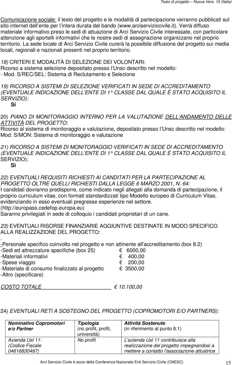 organizzano nel proprio territorio. La sede locale di Arci Servizio Civile curerà la possibile diffusione del progetto sui media locali, regionali e nazionali presenti nel proprio territorio.