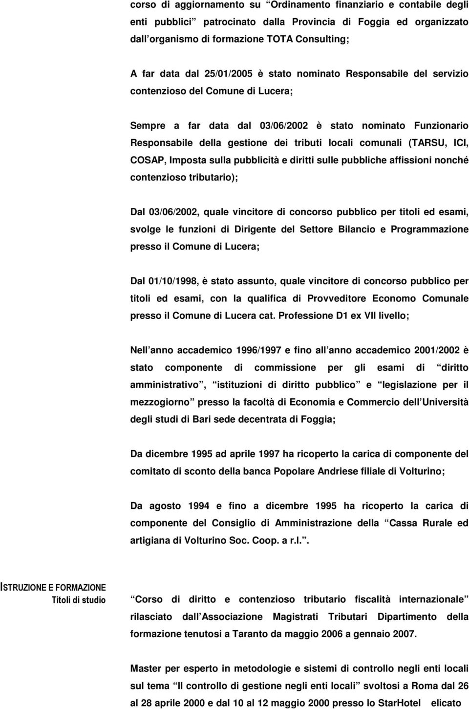 comunali (TARSU, ICI, COSAP, Imposta sulla pubblicità e diritti sulle pubbliche affissioni nonché contenzioso tributario); Dal 03/06/2002, quale vincitore di concorso pubblico per titoli ed esami,