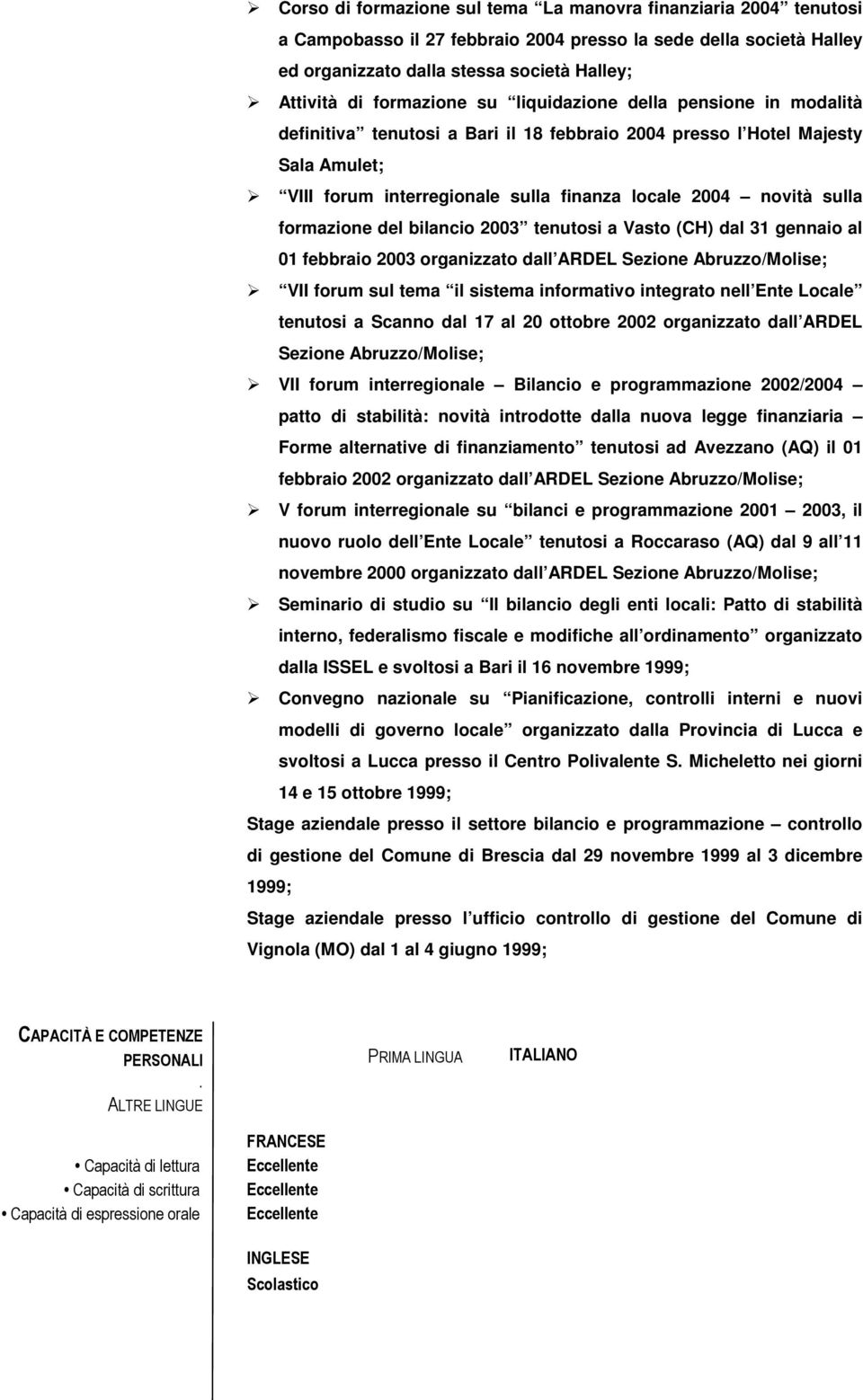 sulla formazione del bilancio 2003 tenutosi a Vasto (CH) dal 31 gennaio al 01 febbraio 2003 organizzato dall ARDEL Sezione Abruzzo/Molise; VII forum sul tema il sistema informativo integrato nell
