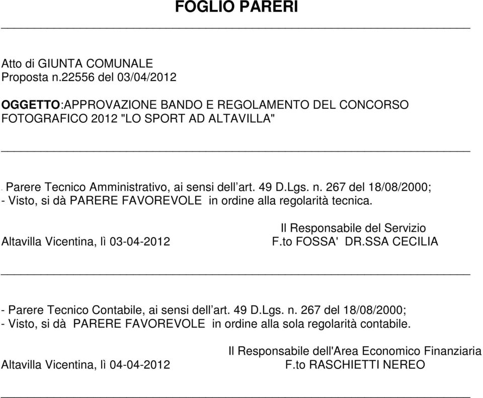 49 D.Lgs. n. 267 del 18/08/2000; - Visto, si dà PARERE FAVOREVOLE in ordine alla regolarità tecnica. Altavilla Vicentina, lì 03-04-2012 Il Responsabile del Servizio F.