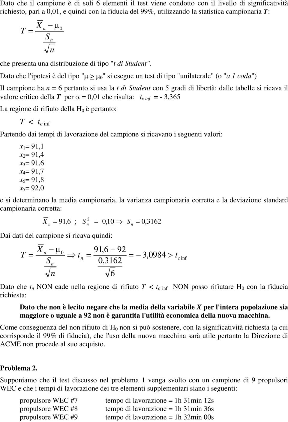 Dato che l'ipotesi è del tipo "µ > µ " si esegue u test di tipo "uilaterale" (o "a 1 coda") Il campioe ha 6 pertato si usa la t di tudet co 5 gradi di libertà: dalle tabelle si ricava il valore