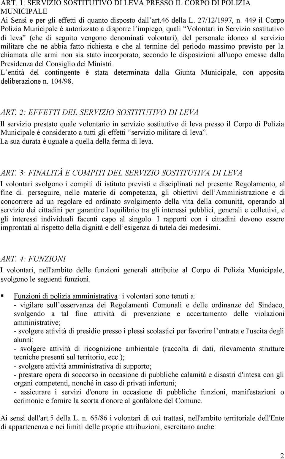 militare che ne abbia fatto richiesta e che al termine del periodo massimo previsto per la chiamata alle armi non sia stato incorporato, secondo le disposizioni all'uopo emesse dalla Presidenza del