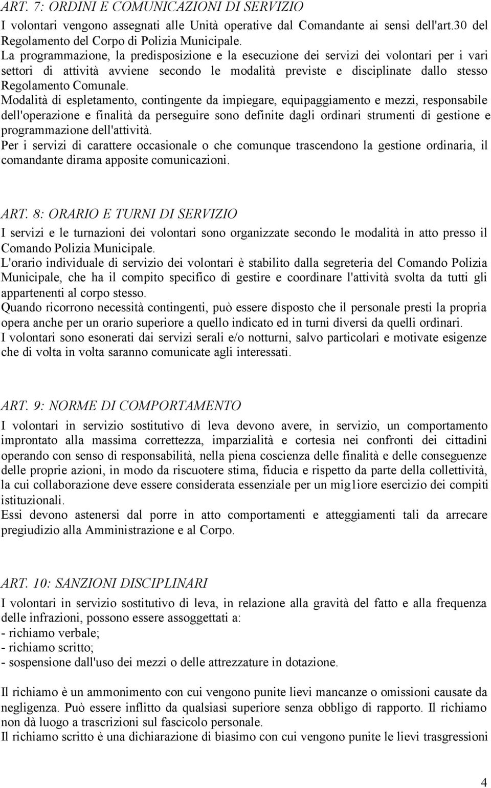 Modalità di espletamento, contingente da impiegare, equipaggiamento e mezzi, responsabile dell'operazione e finalità da perseguire sono definite dagli ordinari strumenti di gestione e programmazione