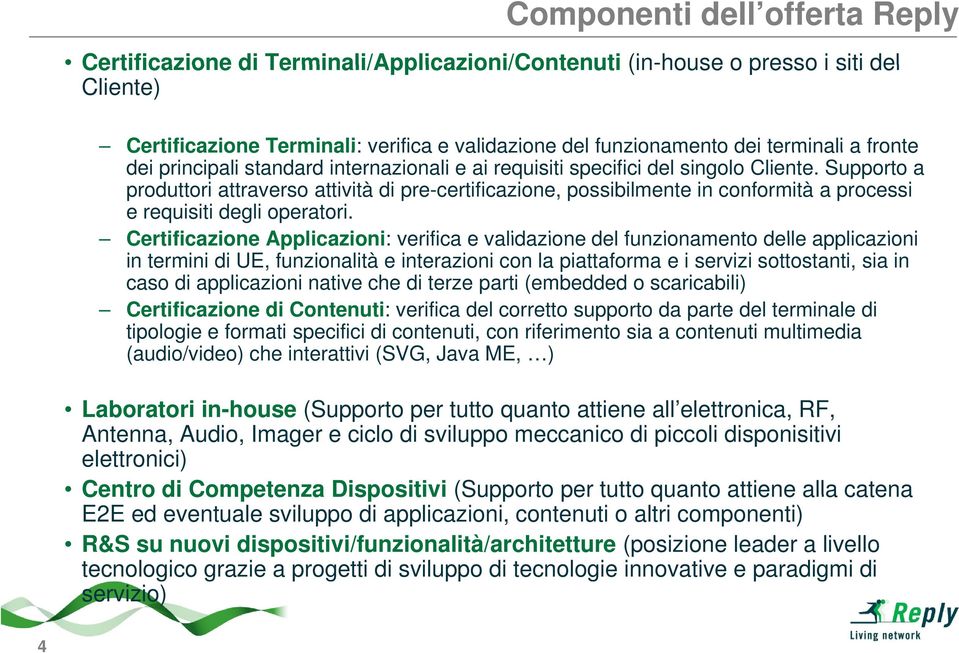 Supporto a produttori attraverso attività di pre-certificazione, possibilmente in conformità a processi e requisiti degli operatori.