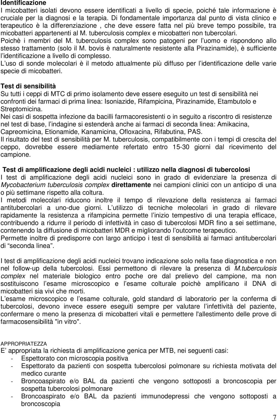 tuberculosis complex e micobatteri non tubercolari. Poichè i membri del M. tuberculosis complex sono patogeni per l uomo e rispondono allo stesso trattamento (solo il M.