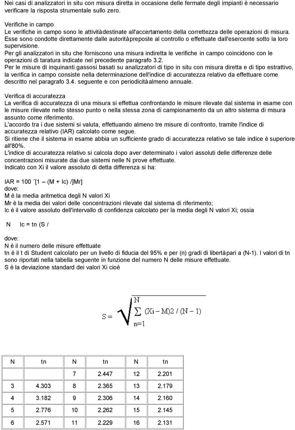 Esse sono condotte direttamente dalle autorità preposte al controllo o effettuate dall'esercente sotto la loro supervisione.