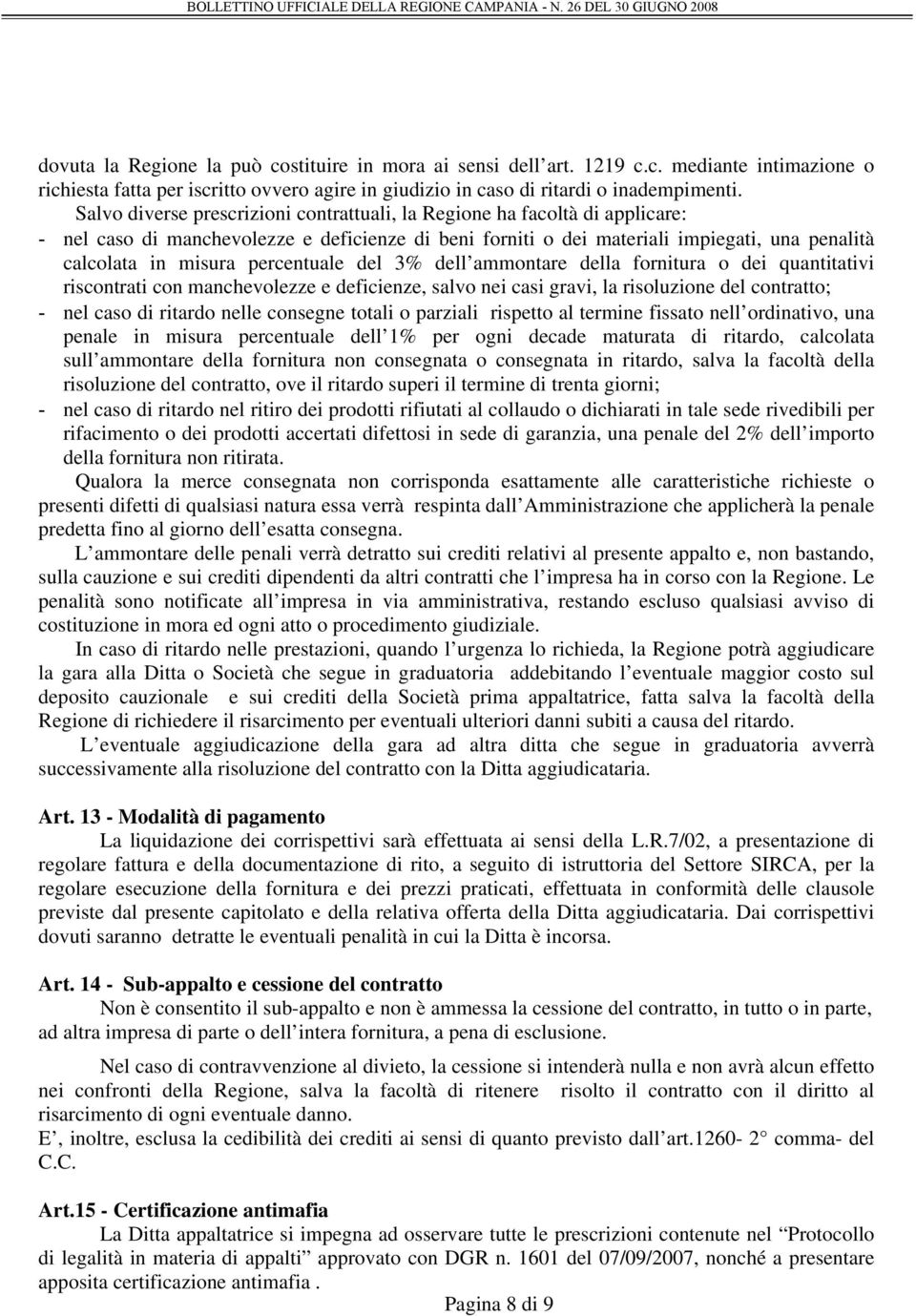 percentuale del 3% dell ammontare della fornitura o dei quantitativi riscontrati con manchevolezze e deficienze, salvo nei casi gravi, la risoluzione del contratto; - nel caso di ritardo nelle