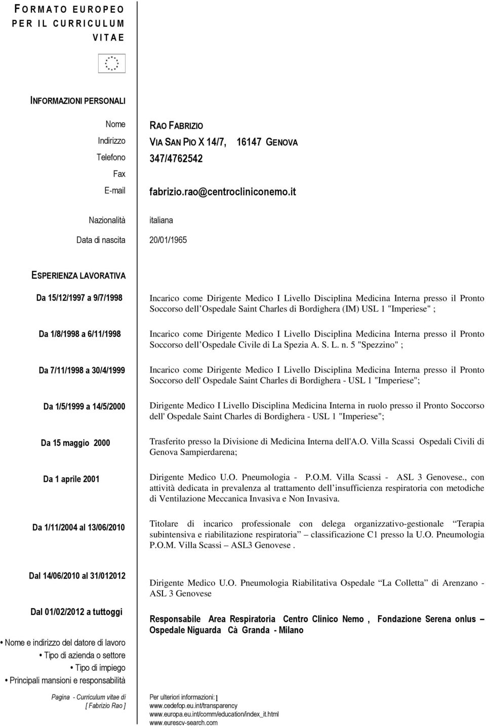 it Nazionalità italiana Data di nascita 20/01/1965 ESPERIENZA LAVORATIVA Da 15/12/1997 a 9/7/1998 Da 1/8/1998 a 6/11/1998 Da 7/11/1998 a 30/4/1999 Da 1/5/1999 a 14/5/2000 Da 15 maggio 2000 Da 1