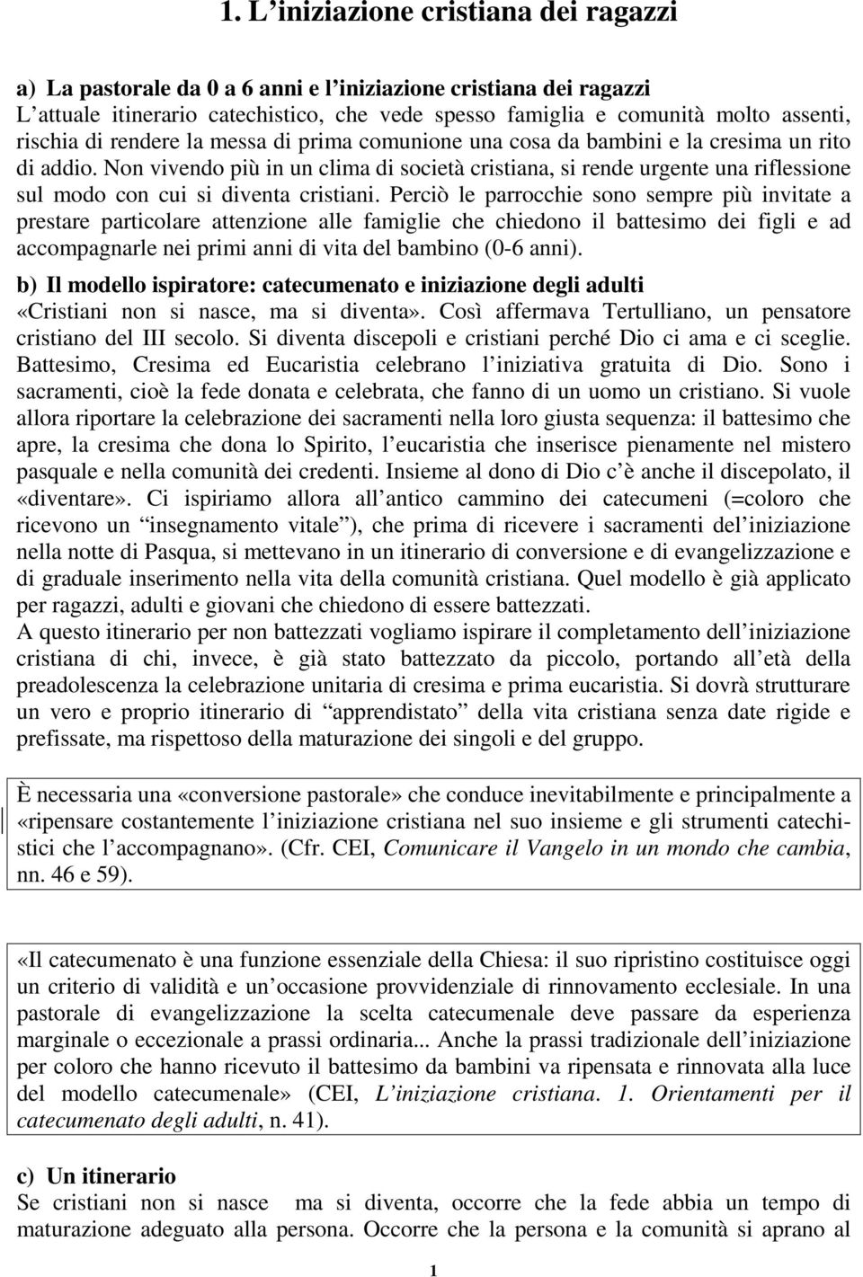 Non vivendo più in un clima di società cristiana, si rende urgente una riflessione sul modo con cui si diventa cristiani.