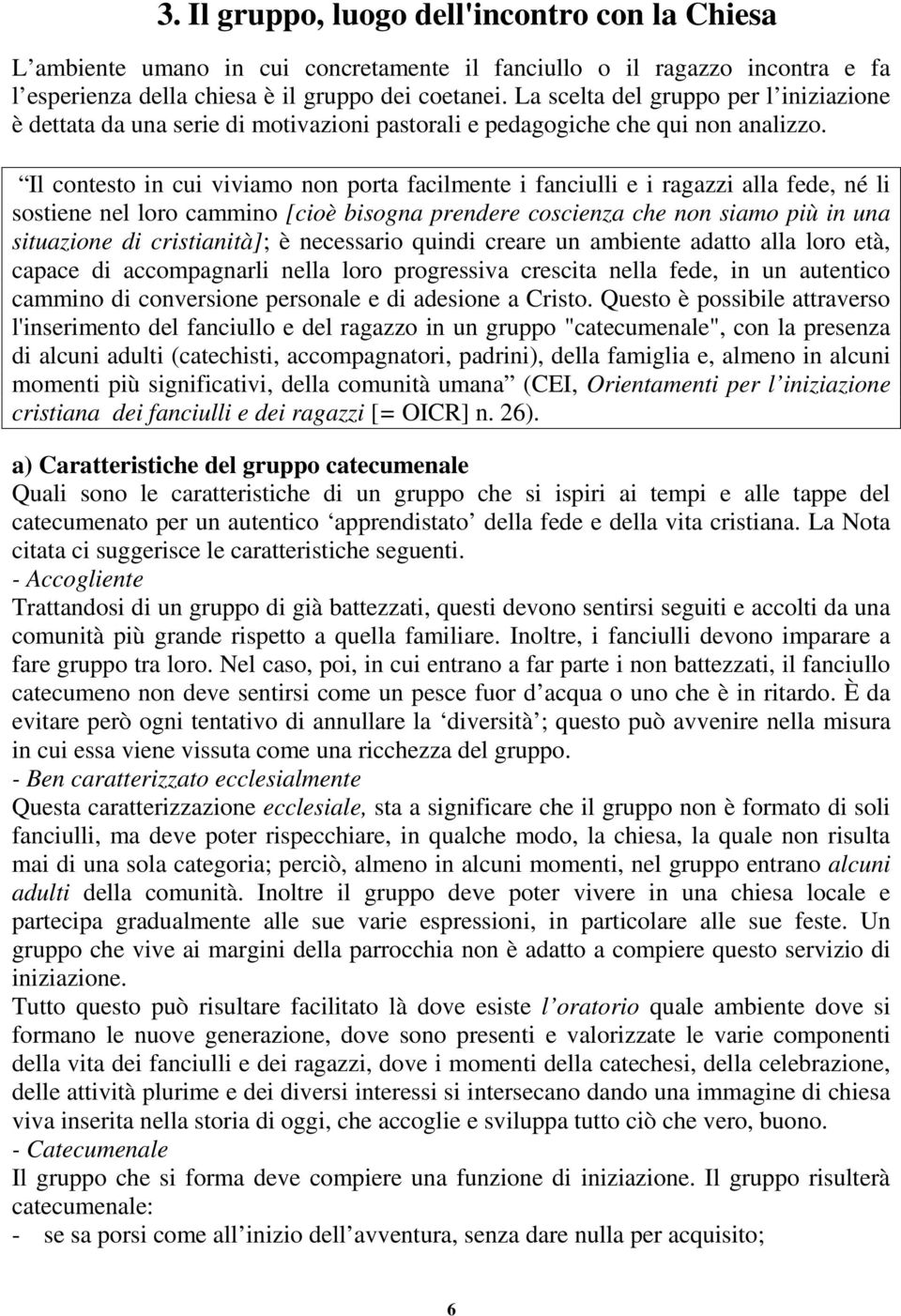 Il contesto in cui viviamo non porta facilmente i fanciulli e i ragazzi alla fede, né li sostiene nel loro cammino [cioè bisogna prendere coscienza che non siamo più in una situazione di