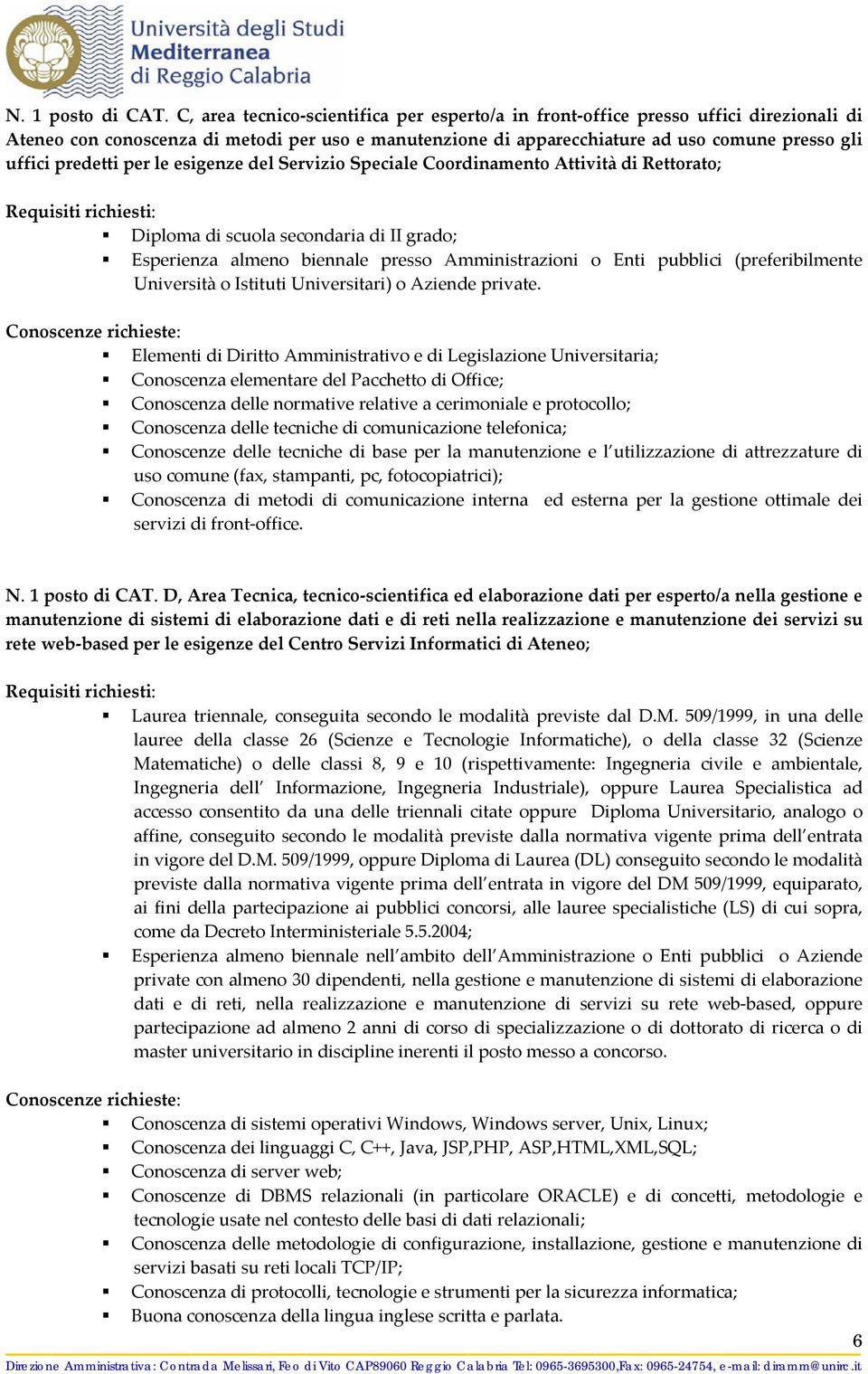 predetti per le esigenze del Servizio Speciale Coordinamento Attività di Rettorato; Esperienza almeno biennale presso Amministrazioni o Enti pubblici (preferibilmente Università o Istituti