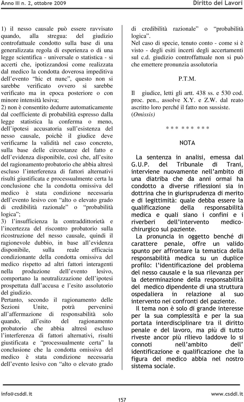 epoca posteriore o con minore intensità lesiva; 2) non è consentito dedurre automaticamente dal coefficiente di probabilità espresso dalla legge statistica la conferma o meno, dell ipotesi