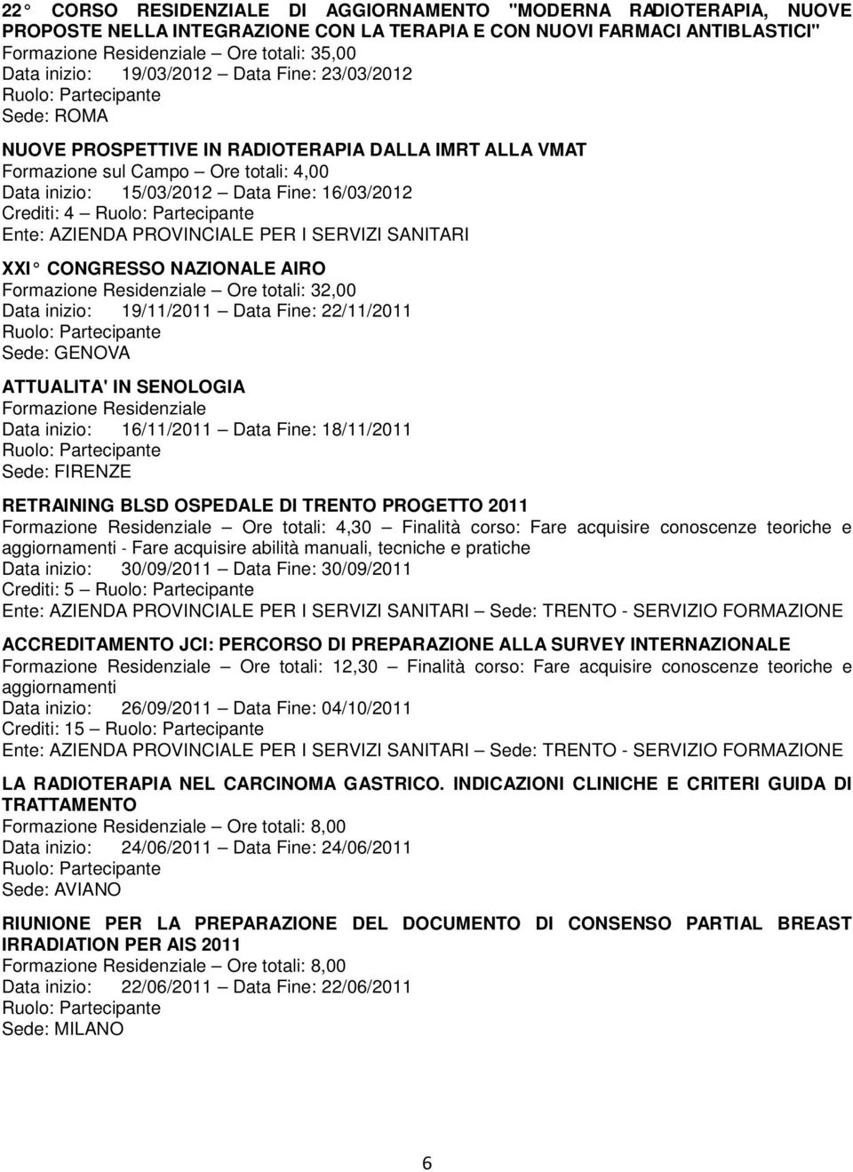 NAZIONALE AIRO Formazione Residenziale Ore totali: 32,00 Data inizio: 19/11/2011 Data Fine: 22/11/2011 Sede: GENOVA ATTUALITA' IN SENOLOGIA Formazione Residenziale Data inizio: 16/11/2011 Data Fine: