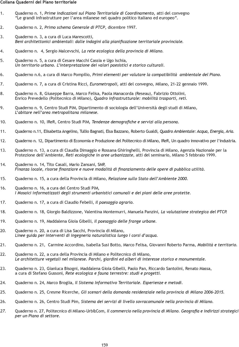 2, Primo schema Generale di PTCP, dicembre 1997. 3. Quaderno n. 3, a cura di Luca Marescotti, Beni architettonici ambientali: dalle indagini alla pianificazione territoriale provinciale. 4.