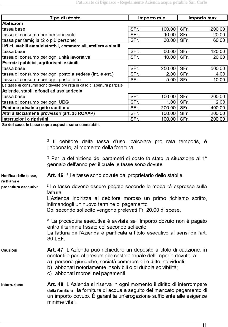 00 Esercizi pubblici, agriturismi, e simili tassa base SFr. 50.00 SFr. 500.00 tassa di consumo per ogni posto a sedere (int. e est.) SFr..00 SFr. 4.00 tassa di consumo per ogni posto letto SFr. 5.00 SFr. 10.