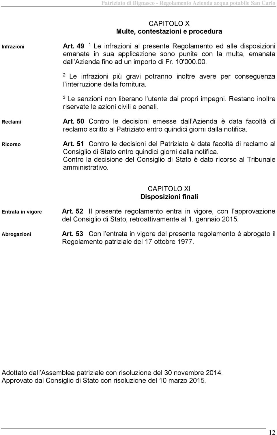 .00. Le infrazioni più gravi potranno inoltre avere per conseguenza l interruzione della fornitura. Le sanzioni non liberano l utente dai propri impegni.