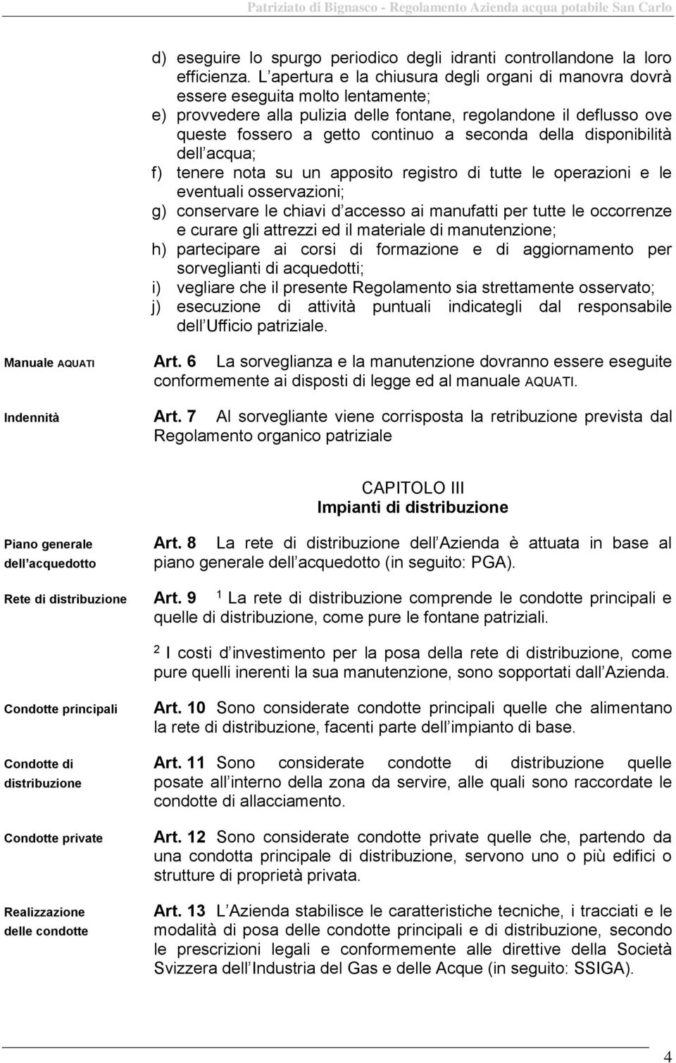 seconda della disponibilità dell acqua; f) tenere nota su un apposito registro di tutte le operazioni e le eventuali osservazioni; g) conservare le chiavi d accesso ai manufatti per tutte le