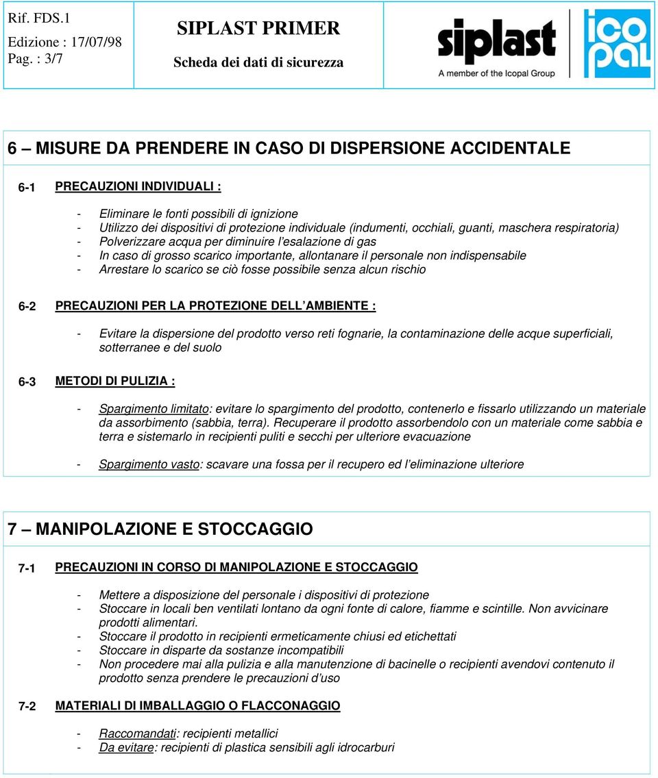 Arrestare lo scarico se ciò fosse possibile senza alcun rischio 6-2 PRECAUZIONI PER LA PROTEZIONE DELL AMBIENTE : - Evitare la dispersione del prodotto verso reti fognarie, la contaminazione delle