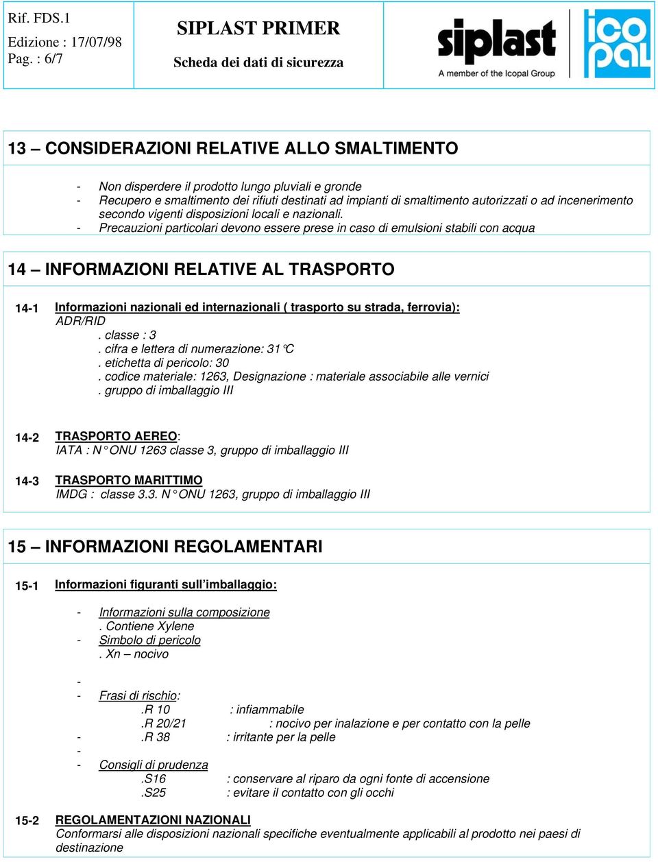 - Precauzioni particolari devono essere prese in caso di emulsioni stabili con acqua 14 INFORMAZIONI RELATIVE AL TRASPORTO 14-1 Informazioni nazionali ed internazionali ( trasporto su strada,