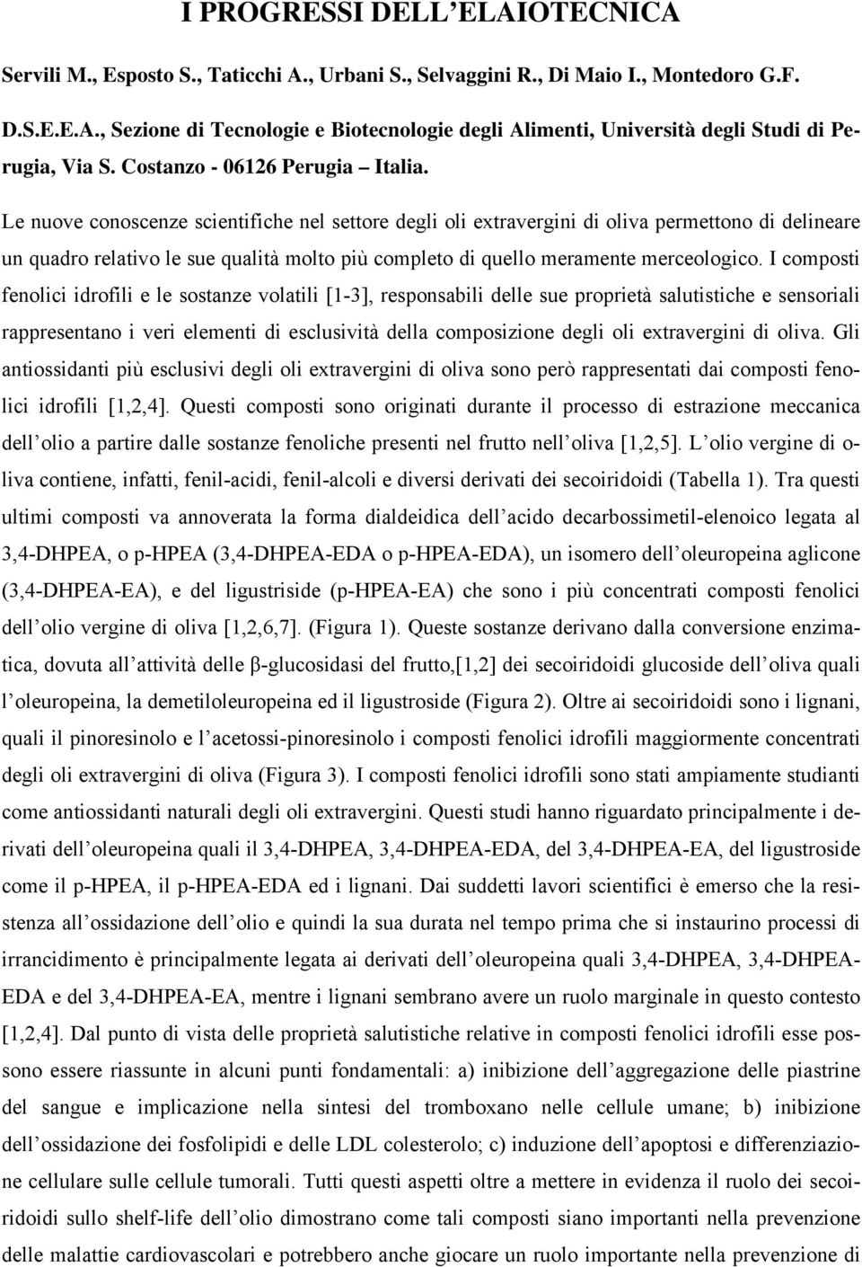 Le nuove conoscenze scientifiche nel settore degli oli extravergini di oliva permettono di delineare un quadro relativo le sue qualità molto più completo di quello meramente merceologico.