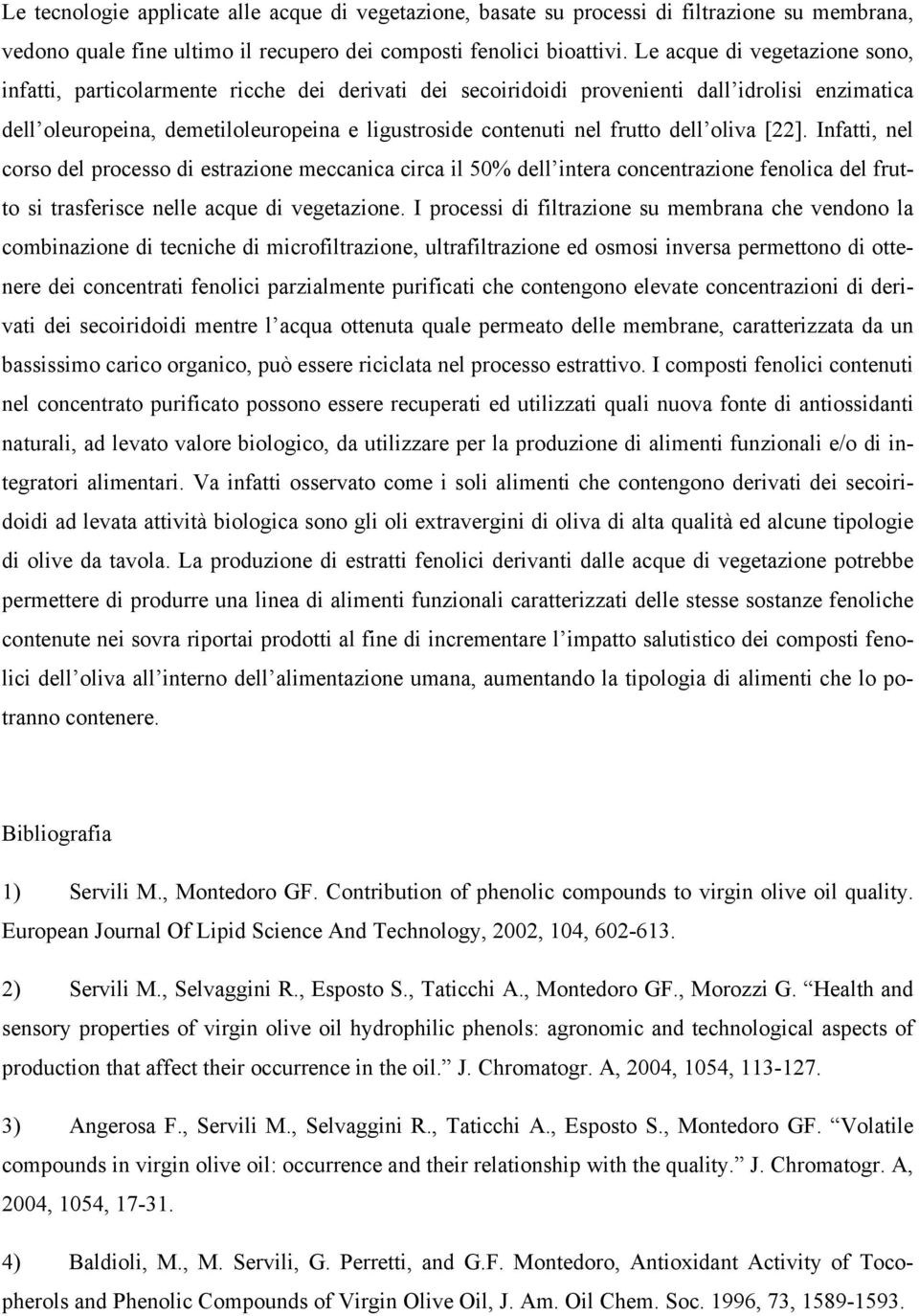 frutto dell oliva [22]. Infatti, nel corso del processo di estrazione meccanica circa il 50% dell intera concentrazione fenolica del frutto si trasferisce nelle acque di vegetazione.