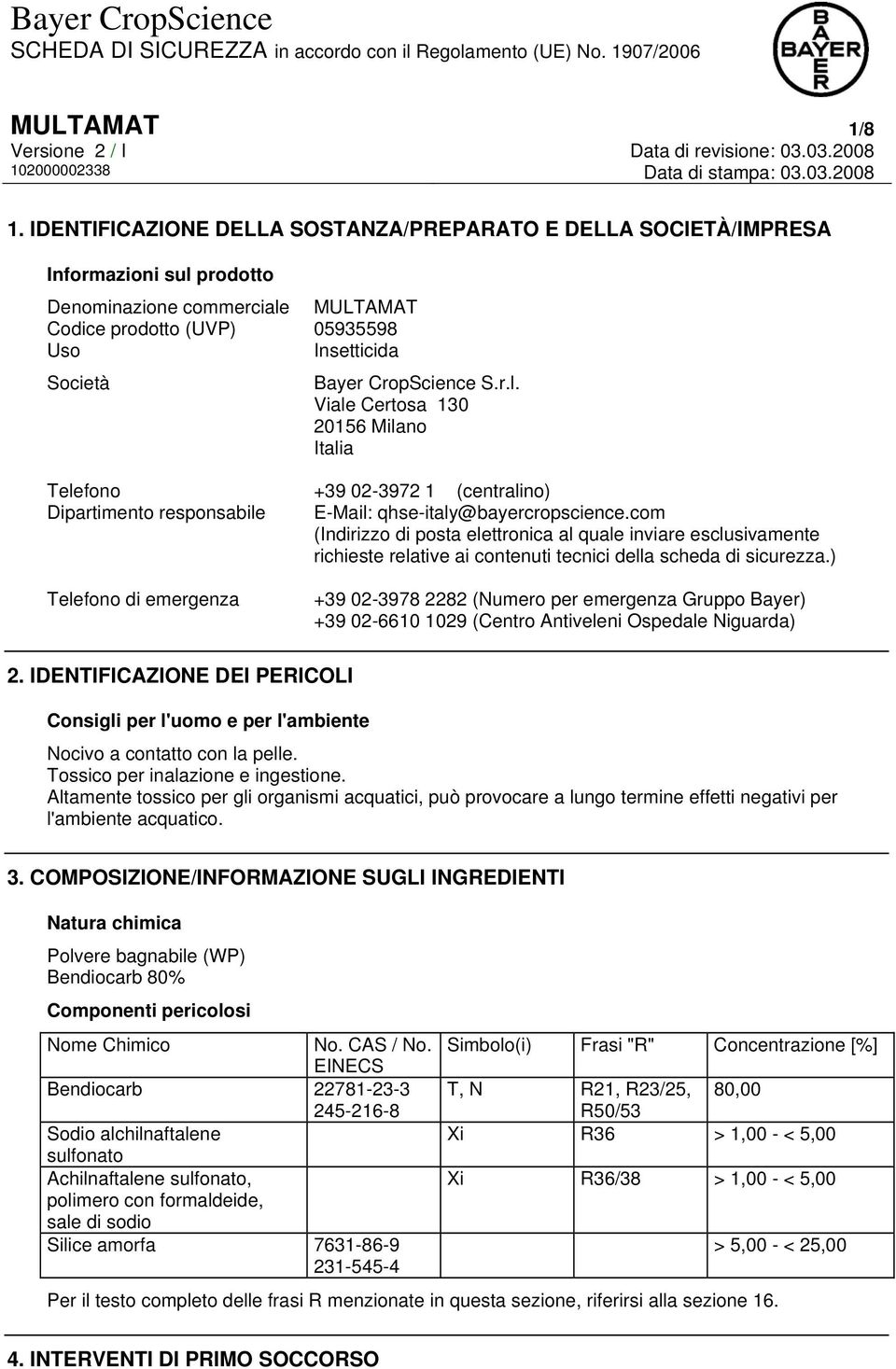 S.r.l. Viale Certosa 130 20156 Milano Italia Telefono +39 02-3972 1 (centralino) Dipartimento responsabile E-Mail: qhse-italy@bayercropscience.