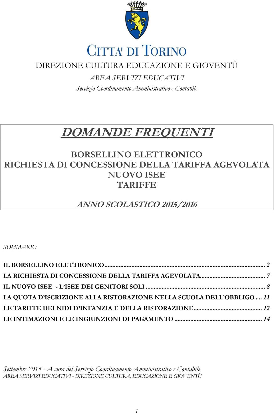 .. 7 IL NUOVO ISEE - L ISEE DEI GENITORI SOLI... 8 LA QUOTA D ISCRIZIONE ALLA RISTORAZIONE NELLA SCUOLA DELL OBBLIGO... 11 LE TARIFFE DEI NIDI D INFANZIA E DELLA RISTORAZIONE.