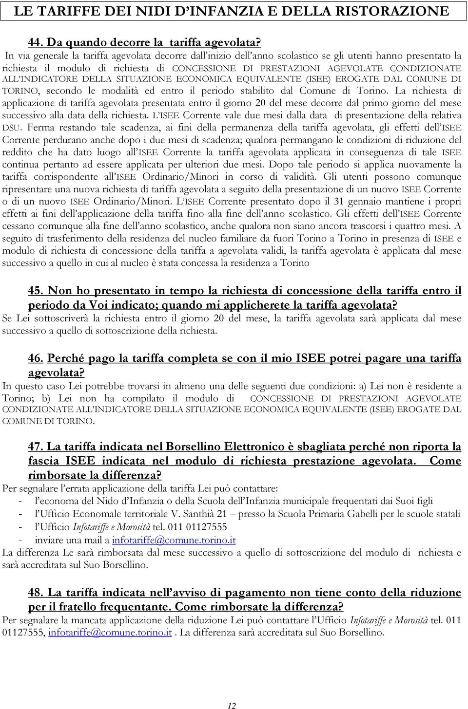 ALL INDICATORE DELLA SITUAZIONE ECONOMICA EQUIVALENTE (ISEE) EROGATE DAL COMUNE DI TORINO, secondo le modalità ed entro il periodo stabilito dal Comune di Torino.