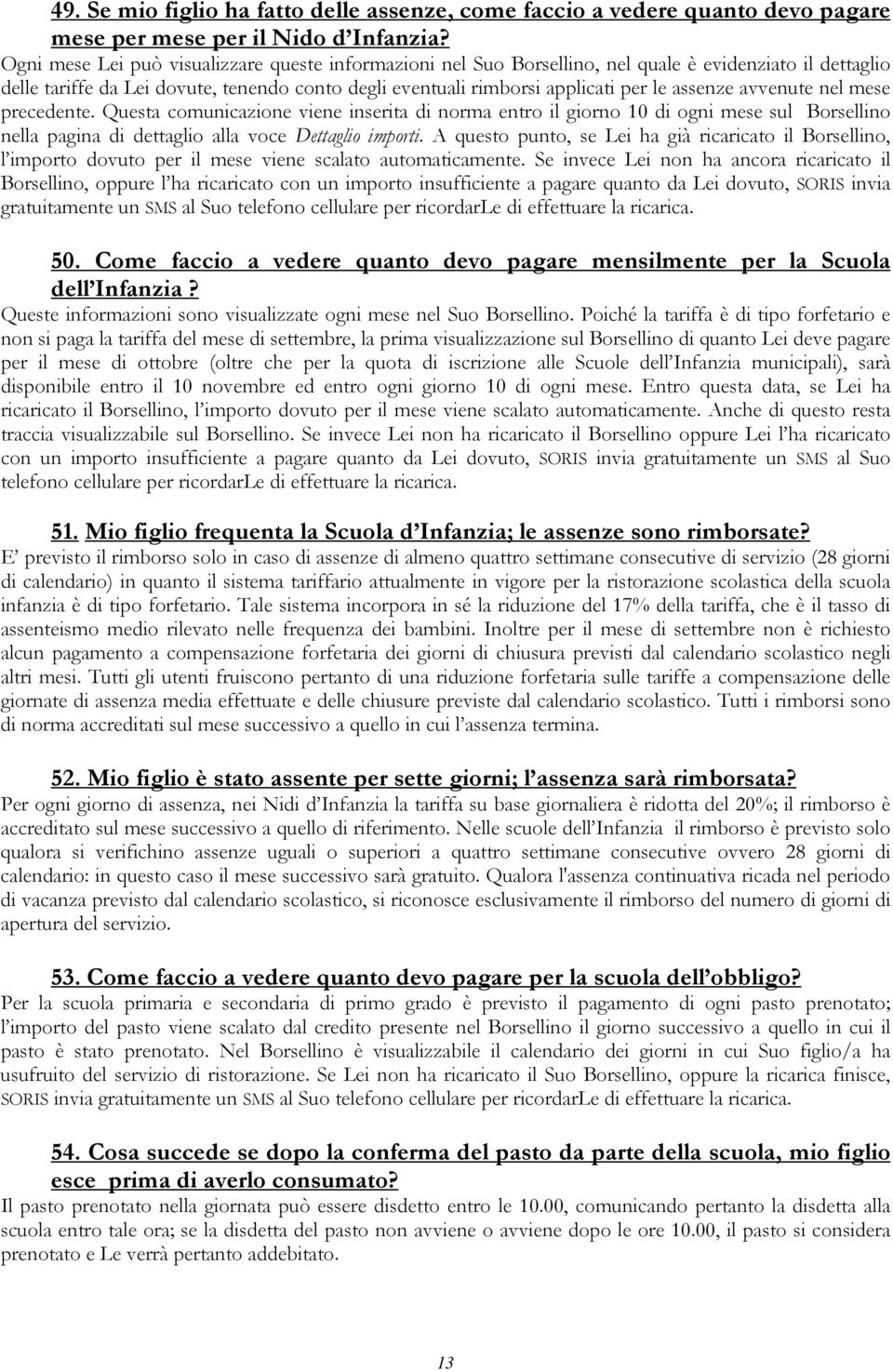 assenze avvenute nel mese precedente. Questa comunicazione viene inserita di norma entro il giorno 10 di ogni mese sul Borsellino nella pagina di dettaglio alla voce Dettaglio importi.