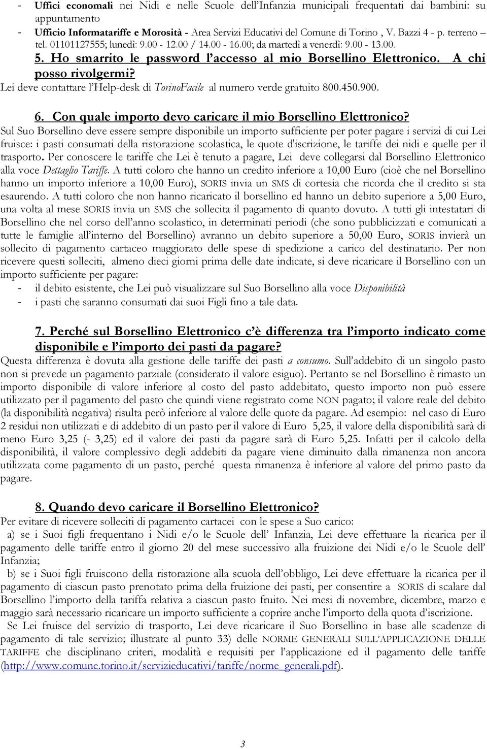 Lei deve contattare l Help-desk di TorinoFacile al numero verde gratuito 800.450.900. 6. Con quale importo devo caricare il mio Borsellino Elettronico?