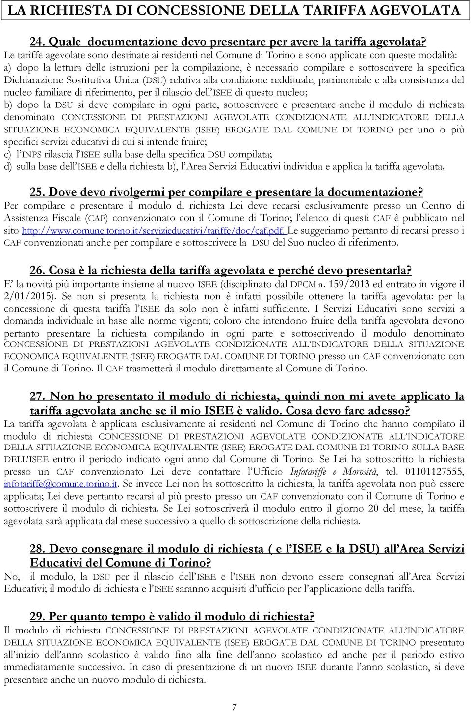 sottoscrivere la specifica Dichiarazione Sostitutiva Unica (DSU) relativa alla condizione reddituale, patrimoniale e alla consistenza del nucleo familiare di riferimento, per il rilascio dell ISEE di