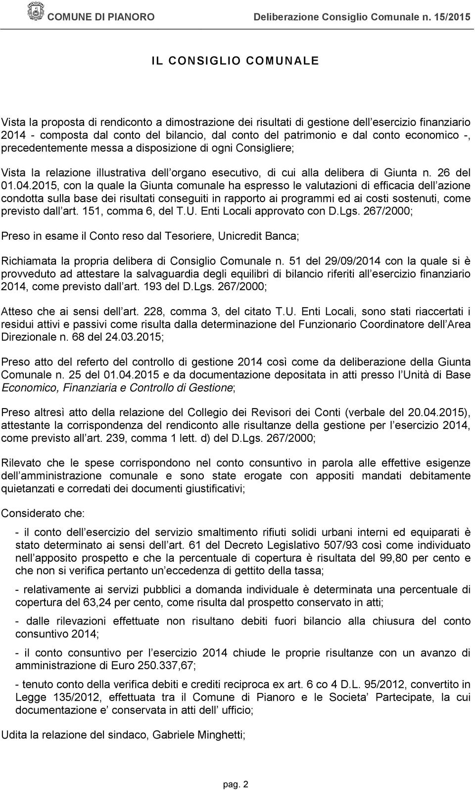 2015, con la quale la Giunta comunale ha espresso le valutazioni di efficacia dell azione condotta sulla base dei risultati conseguiti in rapporto ai programmi ed ai costi sostenuti, come previsto