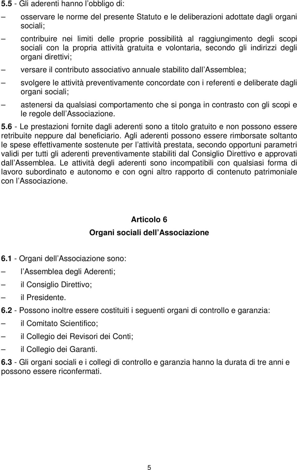 attività preventivamente concordate con i referenti e deliberate dagli organi sociali; astenersi da qualsiasi comportamento che si ponga in contrasto con gli scopi e le regole dell Associazione. 5.