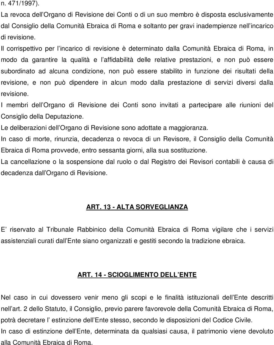 Il corrispettivo per l incarico di revisione è determinato dalla Comunità Ebraica di Roma, in modo da garantire la qualità e l affidabilità delle relative prestazioni, e non può essere subordinato ad