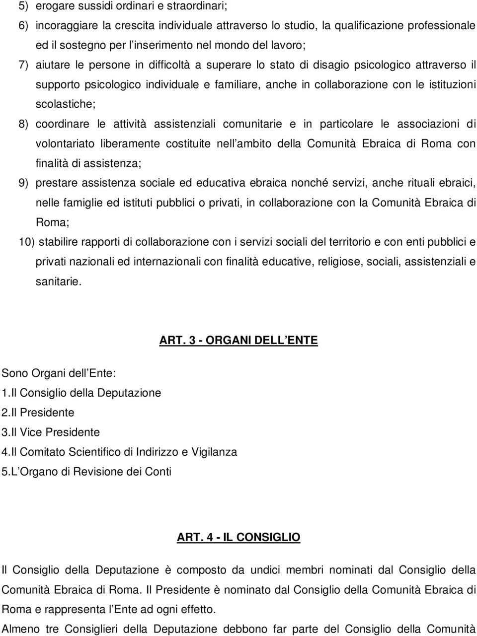 coordinare le attività assistenziali comunitarie e in particolare le associazioni di volontariato liberamente costituite nell ambito della Comunità Ebraica di Roma con finalità di assistenza; 9)