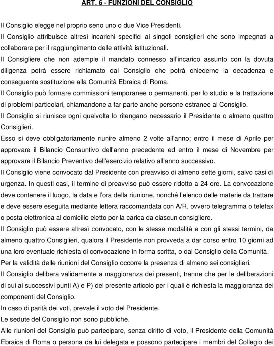 Il Consigliere che non adempie il mandato connesso all incarico assunto con la dovuta diligenza potrà essere richiamato dal Consiglio che potrà chiederne la decadenza e conseguente sostituzione alla