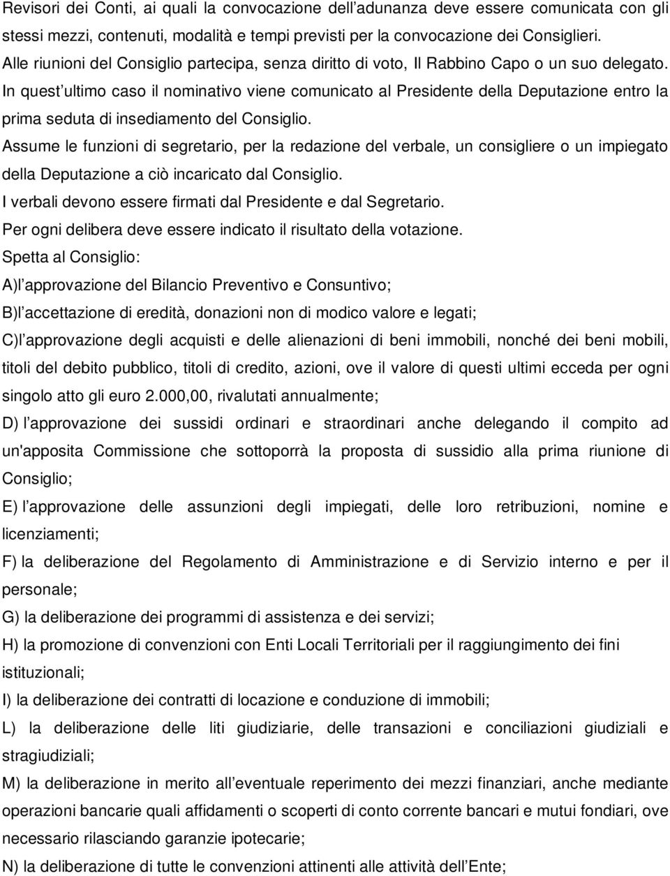 In quest ultimo caso il nominativo viene comunicato al Presidente della Deputazione entro la prima seduta di insediamento del Consiglio.