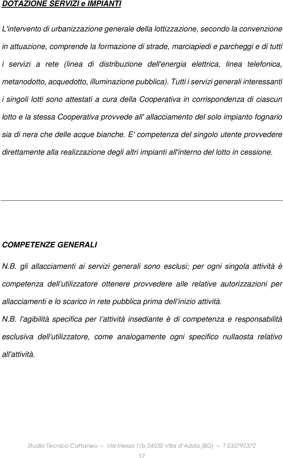 Tutti i servizi generali interessanti i singoli lotti sono attestati a cura della Cooperativa in corrispondenza di ciascun lotto e la stessa Cooperativa provvede all' allacciamento del solo impianto