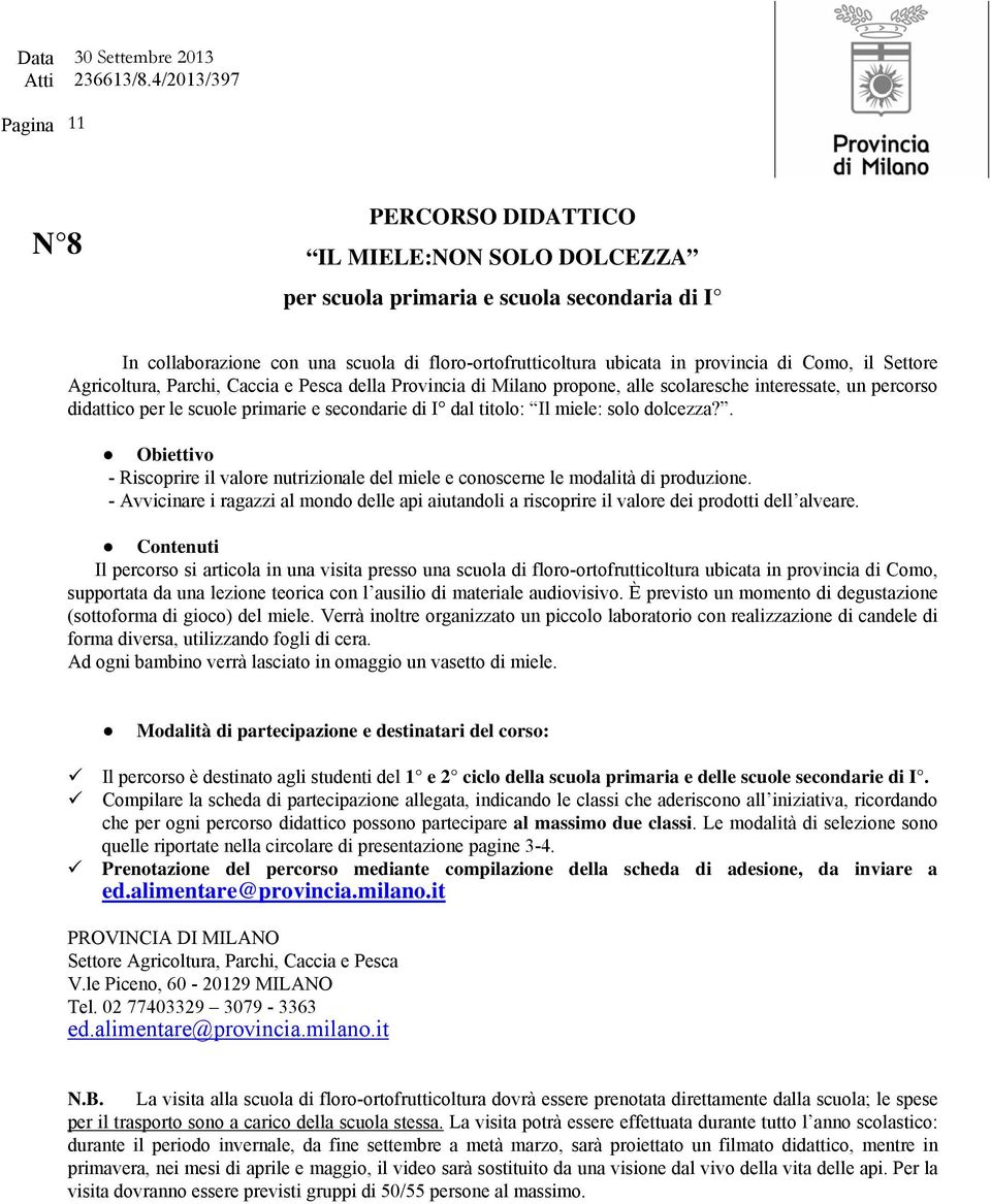 . Obiettivo - Riscoprire il valore nutrizionale del miele e conoscerne le modalità di produzione. - Avvicinare i ragazzi al mondo delle api aiutandoli a riscoprire il valore dei prodotti dell alveare.