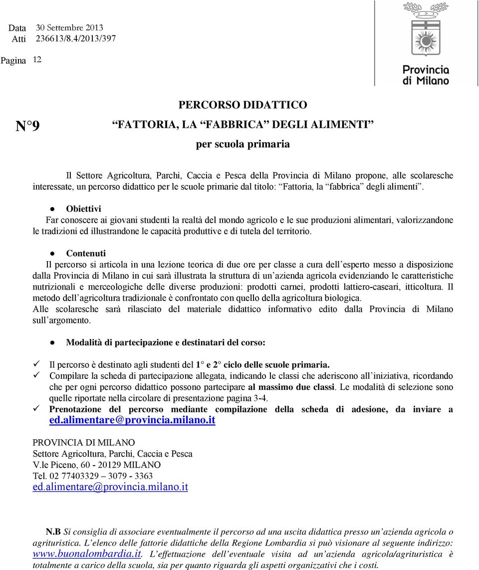 Obiettivi Far conoscere ai giovani studenti la realtà del mondo agricolo e le sue produzioni alimentari, valorizzandone le tradizioni ed illustrandone le capacità produttive e di tutela del